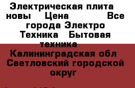 Электрическая плита,  новы  › Цена ­ 4 000 - Все города Электро-Техника » Бытовая техника   . Калининградская обл.,Светловский городской округ 